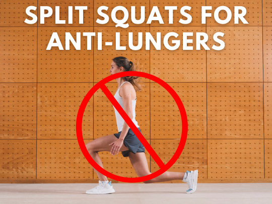 Split squats for anti-lungers.